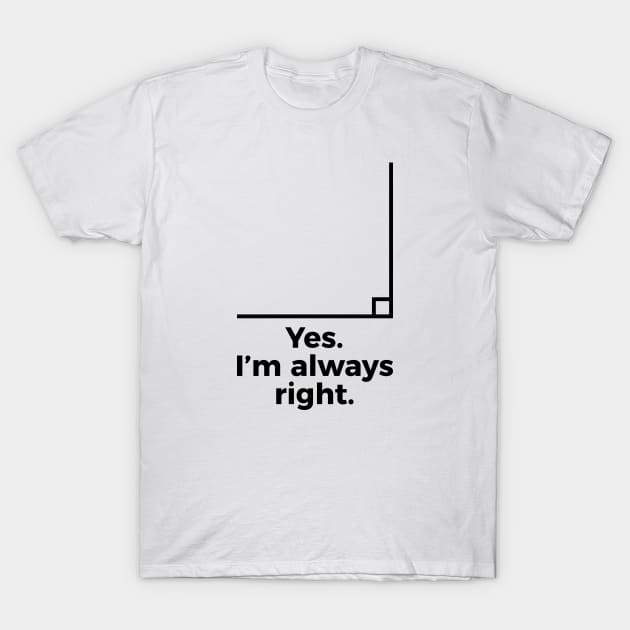 Yes I'm Always Right Math Teacher Funny tee Shirts T-Shirt by RedYolk